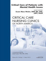 Title: Critical Care of Patients with Mental Health Issues, An Issue of Critical Care Nursing Clinics, Author: Susan Mace Weeks DNP