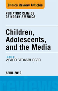 Title: Children, Adolescents, and the Media, An Issue of Pediatric Clinics, Author: Victor C. Strasburger MD