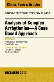 Title: Analysis of Complex Arrhythmias-A Case Based Approach, An Issue of Cardiac Electrophysiology Clinics, Author: Melvin M. Scheinman MD