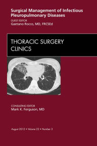 Title: Surgical Management of Infectious Pleuropulmonary Diseases, An Issue of Thoracic Surgery Clinics, Author: Gaetano Rocco MD FRCS (Ed) FETCS FCCP