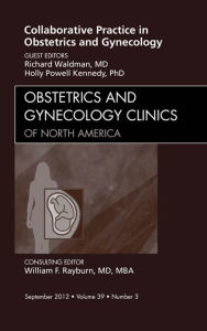 Title: Collaborative Practice in Obstetrics and Gynecology, An Issue of Obstetrics and Gynecology Clinics - E-Book, Author: Richard Waldman