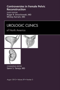 Title: Controversies in Female Pelvic Reconstruction, An Issue of Urologic Clinics, Author: Roger R. Dmochowski MD,