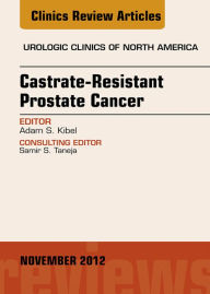Title: Castration Resistant Prostate Cancer, An Issue of Urologic Clinics, Author: Adam S. Kibel MD