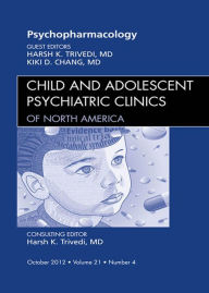 Title: Psychopharmacology, An Issue of Child and Adolescent Psychiatric Clinics of North America, Author: Harsh K. Trivedi