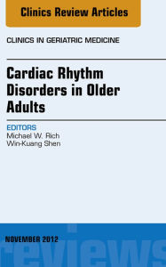 Title: Cardiac Rhythm Disorders in Older Adults, An Issue of Clinics in Geriatric Medicine, Author: Michael W. Rich MD