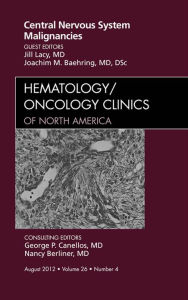 Title: Central Nervous System Malignancies, An Issue of Hematology/Oncology Clinics of North America, Author: Jill Lacy MD