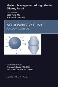 Title: Modern Management of High Grade Glioma, Part II, An Issue of Neurosurgery Clinics, Author: Isaac Yang MD