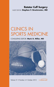 Title: Rotator Cuff Surgery, An Issue of Clinics in Sports Medicine, Author: Stephen Brockmeier MD