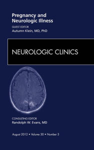 Title: Pregnancy and Neurologic Illness, An Issue of Neurologic Clinics, Author: Autumn Klein MD