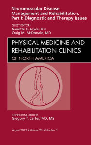 Title: Neuromuscular Disease Management and Rehabilitation, Part I: Diagnostic and Therapy Issues, an Issue of Physical Medicine and Rehabilitation Clinics - E-Book: Neuromuscular Disease Management and Rehabilitation, Part I: Diagnostic and Therapy Issues, an I, Author: Nanette C. Joyce MD