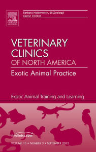 Title: Exotic Animal Training and Learning, An Issue of Veterinary Clinics: Exotic Animal Practice, Author: Barbara Heidenreich