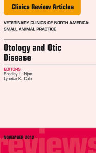 Title: Otology and Otic Disease, An Issue of Veterinary Clinics: Small Animal Practice, Author: Bradley L. Njaa BSc