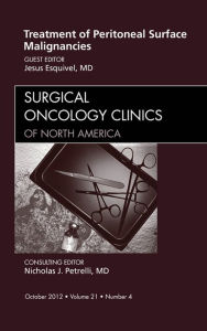 Title: Treatment of Peritoneal Surface Malignancies, An Issue of Surgical Oncology Clinics, Author: Jesus Esquivel MD