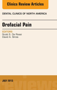 Title: Orofacial Pain, An Issue of Dental Clinics, Author: Scott S. De Rossi DMD