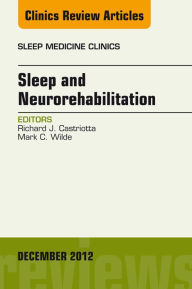 Title: Sleep and Neurorehabilitation, An Issue of Sleep Medicine Clinics, E-Book, Author: Richard J. Castriotta