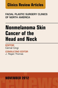 Title: Nonmelanoma Skin Cancer of the Head and Neck, An Issue of Facial Plastic Surgery Clinics, E-Book, Author: Cemal Cingi