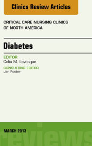Title: Diabetes, An Issue of Critical Care Nursing Clinics, Author: Celia Levesque RN