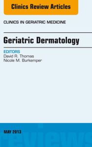 Title: Geriatric Dermatology, An Issue of Clinics in Geriatric Medicine, Author: David R. Thomas MD