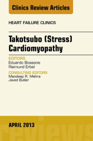 Title: Takotsubo (Stress) Cardiomyopathy, An Issue of Heart Failure Clinics, Author: Eduardo Bossone MD