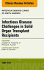 Infectious Disease Challenges in Solid Organ Transplant Recipients, an Issue of Infectious Disease Clinics