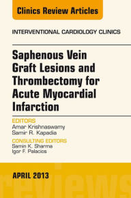 Title: Saphenous Vein Graft Lesions and Thrombectomy for Acute Myocardial Infarction, An Issue of Interventional Cardiology Clinics, E-Book: Saphenous Vein Graft Lesions and Thrombectomy for Acute Myocardial Infarction, An Issue of Interventional Cardiology Clin, Author: Samir R. Kapadia MD