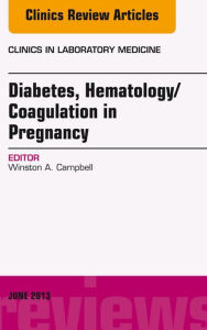 Title: Diabetes, Hematology/Coagulation in Pregnancy, An Issue of Clinics in Laboratory Medicine, E-Book, Author: Winston Campbell