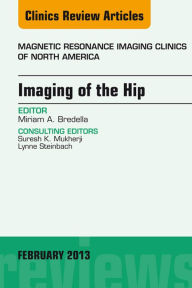 Title: Imaging of the Hip, An Issue of Magnetic Resonance Imaging Clinics, Author: Miriam A. Bredella MD