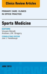 Title: Sports Medicine, An Issue of Primary Care Clinics in Office Practice, Author: Vincent Morelli MD