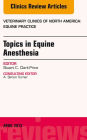 Topics in Equine Anesthesia, An Issue of Veterinary Clinics: Equine Practice