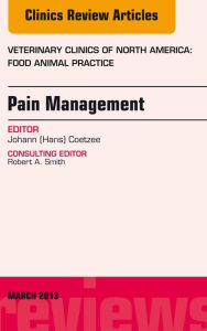 Title: Pain Management, An Issue of Veterinary Clinics: Food Animal Practice, Author: Hans Coetzee BVSc