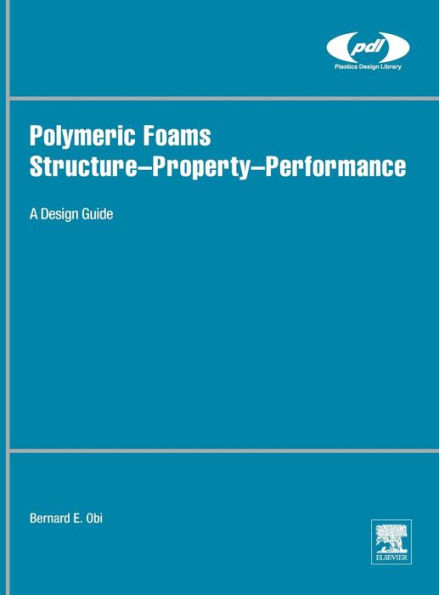 Polymeric Foams Structure-Property-Performance: A Design Guide