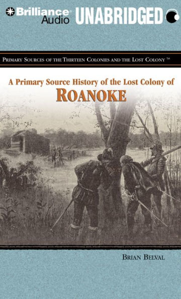 A Primary Source History of the Lost Colony of Roanoke (The Thirteen Colonies and the Lost Colony Series)