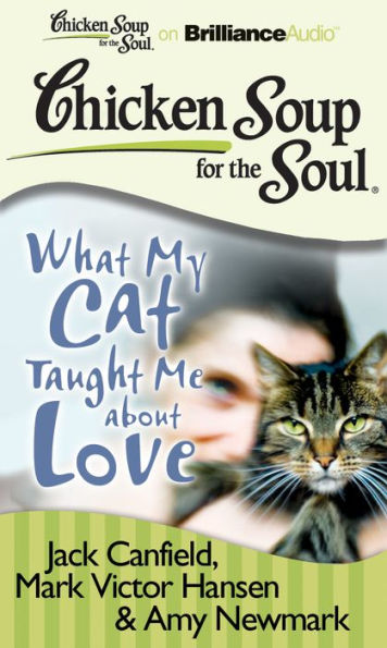 Chicken Soup for the Soul: What My Cat Taught Me about Love