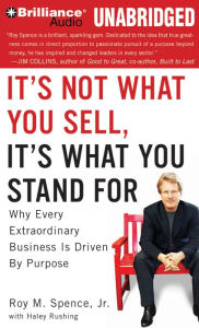 Title: It's Not What You Sell, It's What You Stand For: Why Every Extraordinary Business Is Driven by Purpose, Author: Roy M. Spence Jr.