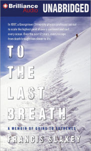 Title: To the Last Breath: A Memoir of Going to Extremes, Author: Francis Slakey