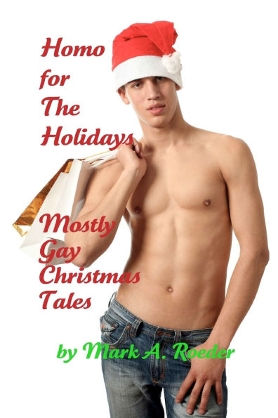 Homo For The Holidays: A Collection of Mostly Gay Christmas Tales