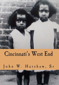 Title: Cincinnati's West End: Through our Eyes, Author: John W Harshaw Sr