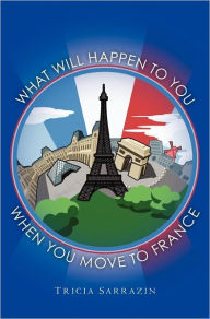 Title: What Will Happen to You When You Move to France, Author: Tricia Sarrazin