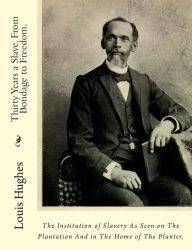 Title: Thirty Years a Slave. From Bondage to Freedom.: The Institution of Slavery As Seen on The Plantation And in The Home of The Planter., Author: Louis Hughes