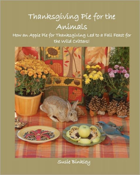 Thanksgiving Pie for the Animals: How an Apple Pie for Thanksgiving Led to a Fall Feast for the Wild Critters!