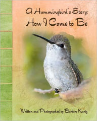 Title: A Hummingbird's Story: How I Came to Be, Author: Barbara J Kurtz