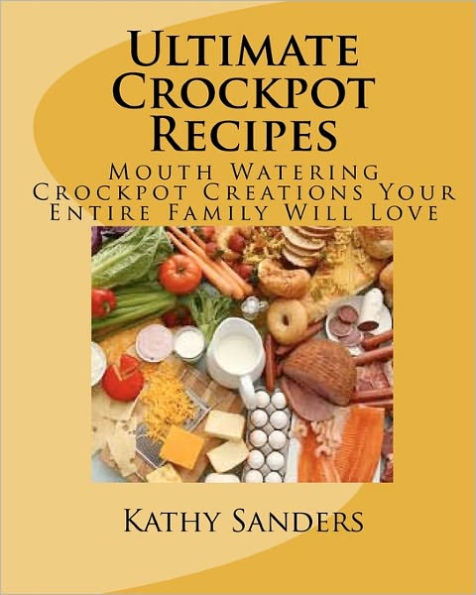 Ultimate Crockpot Recipes: 196 Pages Of Mouth Watering Crockpot Creations