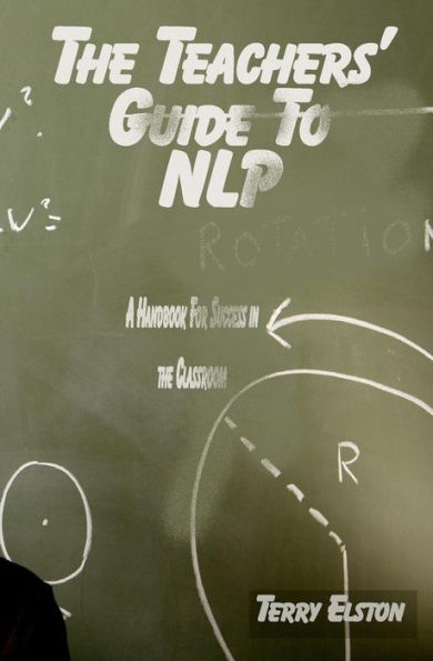 The Teachers Guide to NLP: A guide to effective use of NLP in the classroom