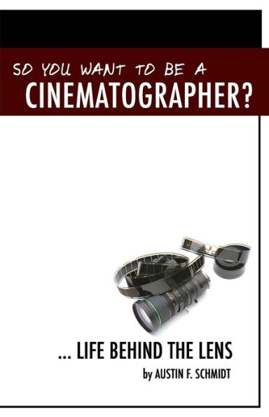 So You Want To Be A Cinematographer?: ... Life Behind The Lens