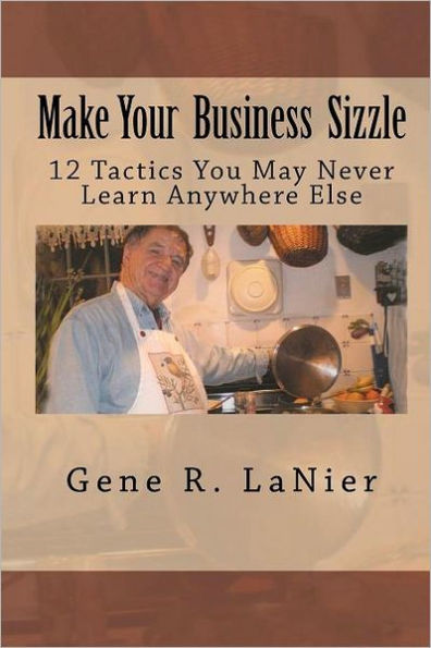Make Your Business Sizzle: 12 Tactics You May Never Learn Anywhere Else