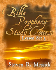 Title: Bible Prophecy Study Course - Lesson Set 3, Author: Steven R Messick