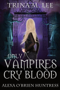 Title: Only Vampires Cry Blood, Author: Trina M Lee