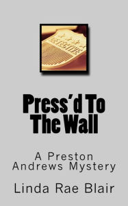 Title: Press'd To The Wall: A Preston Andrews Mystery, Author: Linda Rae Blair