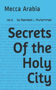 Title: Secrets Of the Holy City: Mecca Arabia, Author: Rasheed L. Muhammad