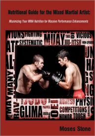 Title: Nutritional Guide for the Mixed Martial Artist: Maximizing Your MMA Nutrition For Massive Performance Enhancements, Author: Moses Stone